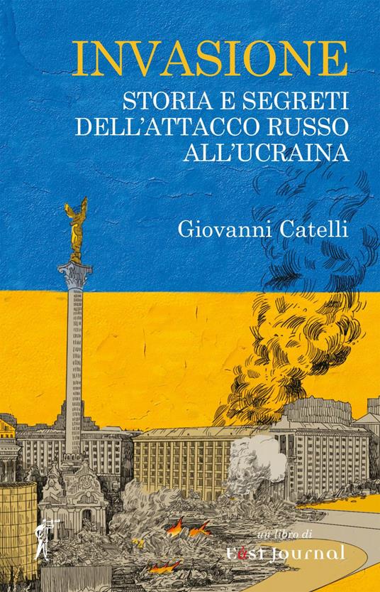 Invasione. Storia e segreti dell'attacco russo all'Ucraina - Giovanni Catelli - ebook