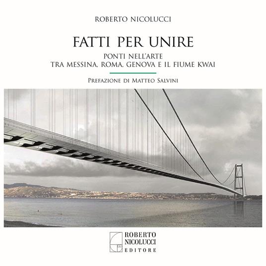 Fatti per unire. Ponti nell’arte tra Messina, Roma, Genova e il fiume Kwai. Ediz. italiana e inglese - Roberto Nicolucci - copertina