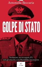 Golpe di Stato. Neofascisti, servizi segreti, P2: tutti gli attacchi a una Repubblica incompiuta