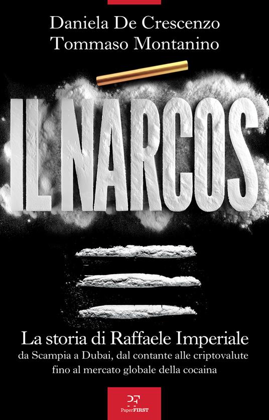 Il Narcos. La storia di Raffaele Imperiale da Scampia a Dubai, dal contante alle criptovalute fino al mercato globale della cocaina - Daniela De Crescenzo,Tommaso Montanino - copertina