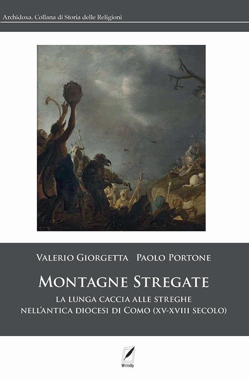 Montagne stregate. La lunga caccia alle streghe nell'antica diocesi di Como (XV-XVIII secolo) - Valerio Giorgetta,Paolo Portone - copertina