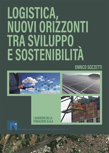 Logistica, nuovi orizzonti tra sviluppo e sostenibilità. Nuova ediz. - Enrico Sozzetti - copertina