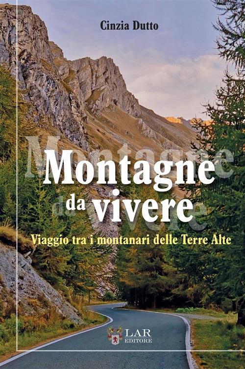 Montagne da vivere. Viaggio tra i montanari delle Terre Alte - Cinzia Dutto  - Libro - LAReditore 