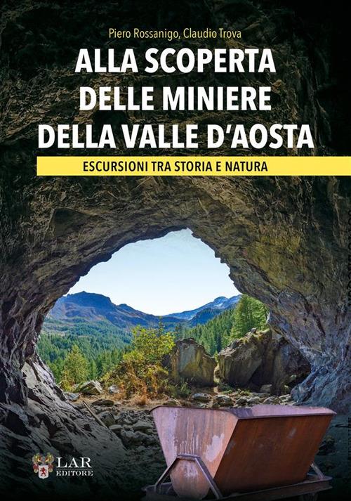 Alla scoperta delle miniere della Valle d'Aosta. Escursioni tra storia e natura - Piero Rossanigo,Claudio Trova - copertina