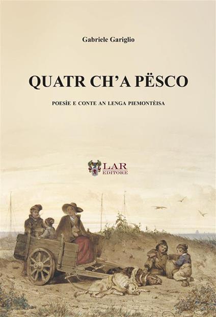 Quatr ch'a pësco. Poesìe e conte an lenga piemontèisa - Gabriele Gariglio - copertina