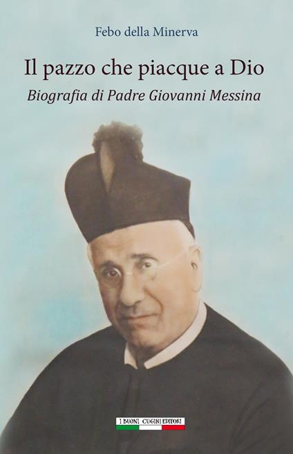 Il pazzo che piacque a Dio. Biografia di padre Giovanni Messina - Febo Della Minerva - copertina