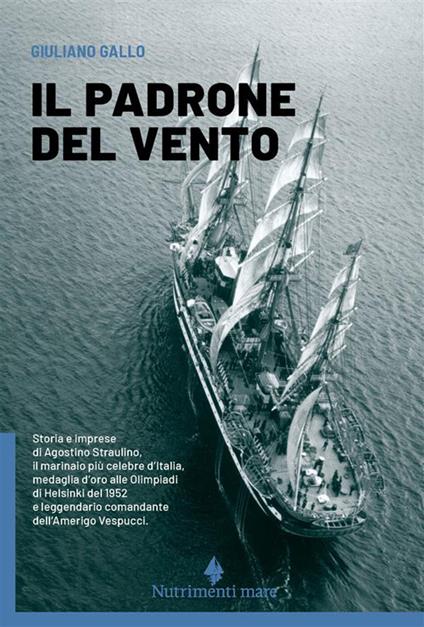 Il padrone del vento. La lunga vita felice di Agostino Straulino. Nuova ediz. - Giuliano Gallo - copertina