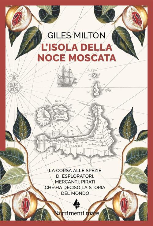 L'isola della noce moscata. La corsa alle spezie di esploratori, mercanti, pirati che ha deciso la storia del mondo - Giles Milton - copertina