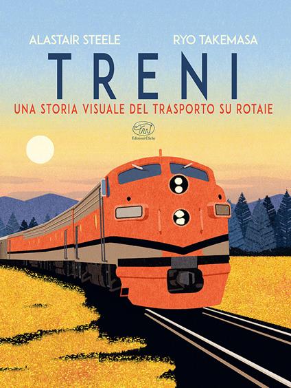 Treni. Una storia visuale del trasporto su rotaie - Alastair Steele - copertina