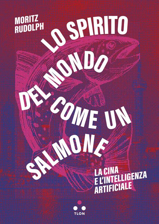 Lo spirito del mondo come un salmone. La Cina e l'intelligenza artificiale - Moritz Rudolph,Olimpia Malatesta - ebook