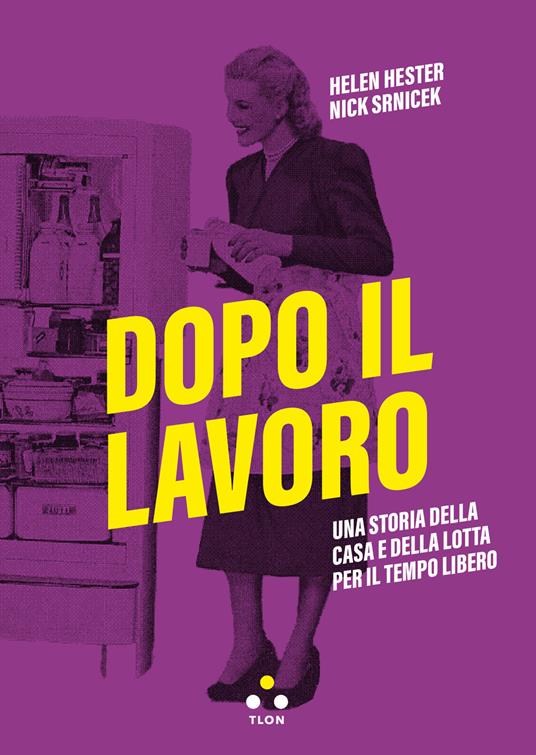 Dopo il lavoro. Una storia della casa e della lotta per il tempo libero - Hester Helen,Nick Srnicek,Andrea Colamedici,Alessandro Sahebi - ebook