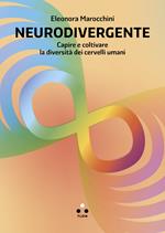 Neurodivergente. Capire e coltivare la diversità dei cervelli umani