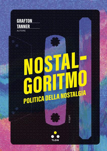 Nostalgoritmo. Politica della nostalgia - Grafton Tanner - copertina