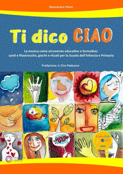 Ti dico ciao (La musica come strumento educativo e formativo: canti e filastrocche, giochi e rituali per la Scuola dell'Infanzia e Primaria). Con CD-Audio - Alessandra Manti - copertina