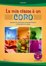 La mia classe è un coro. Raccolta di canzoni per la Scuola Primaria e Secondaria di I grado