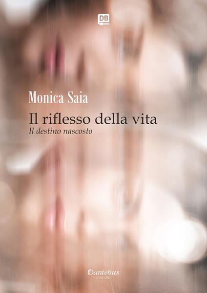 Il riflesso della vita. Il destino nascosto - Monica Saia - ebook