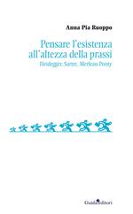 Pensare l’esistenza all’altezza della prassi. Heidegger, Sartre, Merleau-Ponty