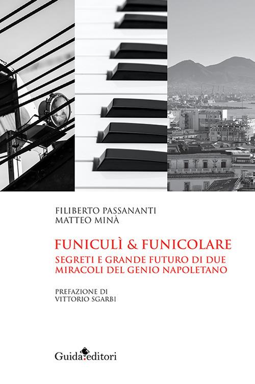 Funiculi funicolare. Segreti e grande futuro di due miracoli del genio napoletano - Filiberto Passananti,Matteo Minà - copertina