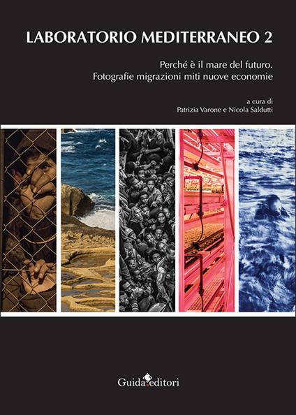 Laboratorio Mediterraneo. Vol. 2: Perché è il mare del futuro. Fotografie migrazioni miti nuove economie - copertina