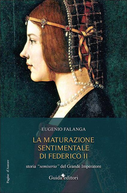 La maturazione sentimentale di Federico II. Storia «semiseria» del Grande Imperatore - Eugenio Falanga - copertina