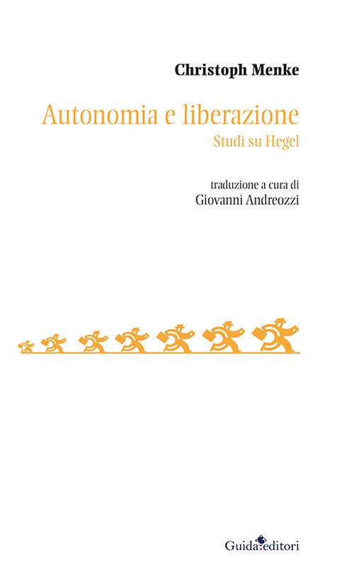Autonomia e liberazione. Studi su Hegel - Christoph Menke - copertina