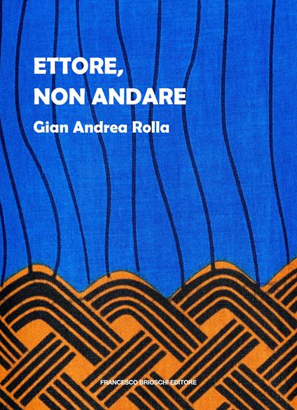 Ettore, non andare - Gian Andrea Rolla - ebook