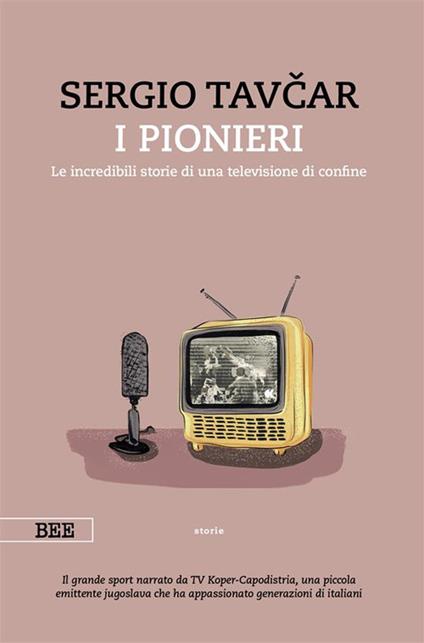 I pionieri. Le incredibili storie di una televisione di confine - Sergio Tavcar - ebook