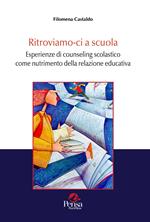 Ritroviamo-ci a scuola. Esperienze di counseling scolastico come nutrimento della relazione educativa