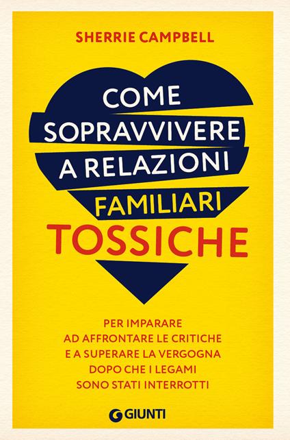 Come sopravvivere a relazioni familiari tossiche. Per imparare ad affrontare le critiche e a superare la vergogna dopo che i legami sono stati interrotti - Sherrie Campbell - copertina