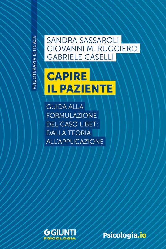 Capire il paziente. Guida alla formulazione del caso LIBET: dalla teoria all'applicazione - Gabriele Caselli,Giovanni M. Ruggiero,Sandra Sassaroli - ebook