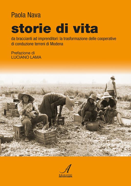 Storie di vita. Da braccianti ad imprenditori: la trasformazione delle cooperative di conduzione terreni di Modena - Paola Nava - copertina