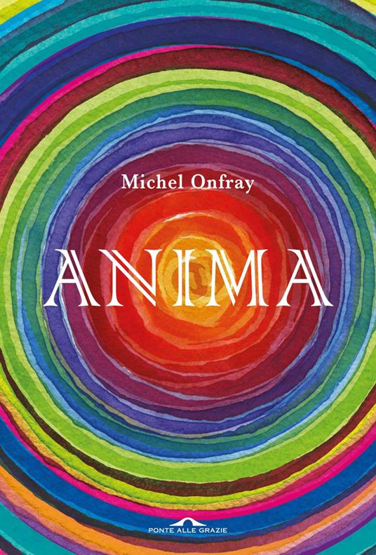 Anima. Vita e morte dell'anima da Lascaux al transumanesimo - Michel Onfray,Michele Zaffarano - ebook