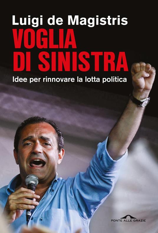 Voglia di sinistra. Idee per rinnovare la lotta politica - Luigi De Magistris - ebook