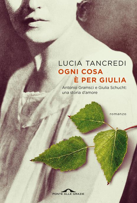 Ogni cosa è per Giulia. Antonio Gramsci e Giulia Schucht: una storia d'amore - Lucia Tancredi - copertina