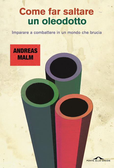 Come far saltare un oleodotto. Imparare a combattere in un mondo che brucia - Andreas Malm - copertina