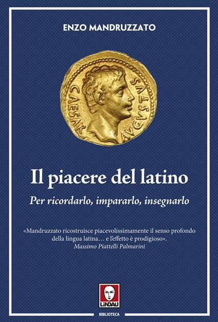 Il piacere del latino. Per ricordarlo, impararlo, insegnarlo - Enzo Mandruzzato - copertina