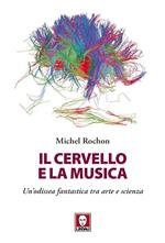 Il cervello e la musica. Un'odissea fantastica tra arte e scienza