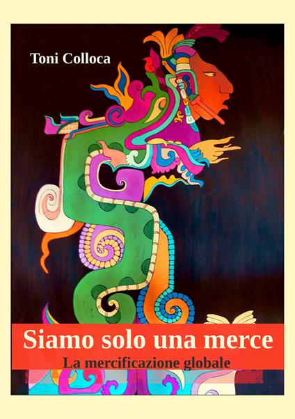 Siamo solo una merce. La mercificazione globale - Toni Colloca - copertina