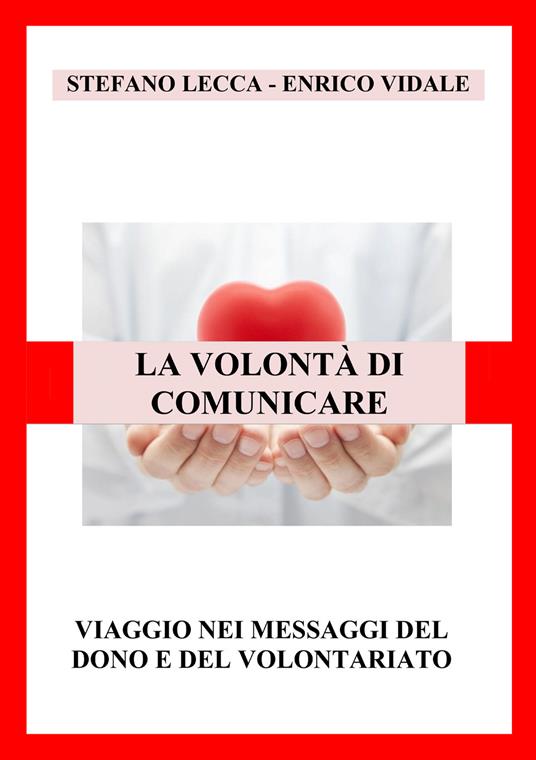 La volontà di comunicare. Viaggio nei messaggi del dono e del volontariato - Stefano Lecca,Enrico Vidale - copertina