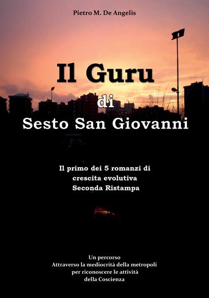 Il Guru di Sesto San Giovanni. Un percorso attraverso la mediocrità della metropoli per riconoscere le attività della Coscienza - Pietro De Angelis - copertina