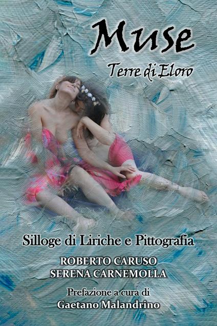 Muse. Terre di Eloro. Silloge di liriche e pittografia - Roberto Caruso,Serena Carnemolla - copertina