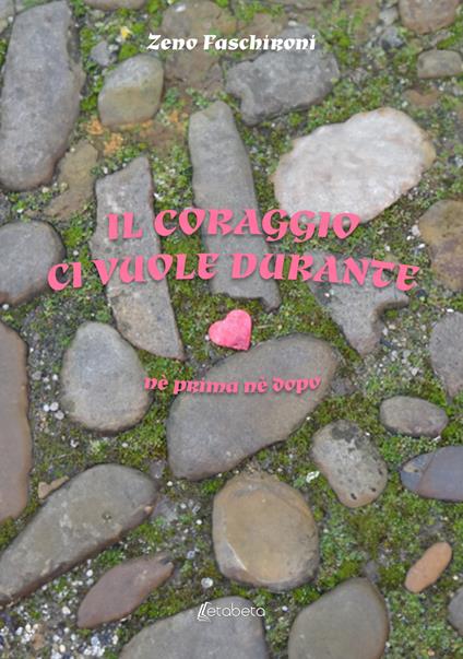 Il coraggio ci vuole durante. Nè prima nè dopo - Zeno Faschironi - copertina