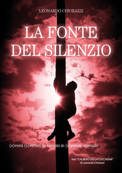 La fonte del silenzio. (S)versi (s)versati in silenzio in (s)poesie spaesate - Leonardo Chiorazzi - copertina