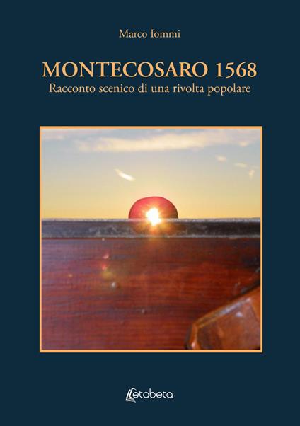 Montecosaro 1568. Racconto scenico di una rivolta popolare - Marco Iommi - copertina