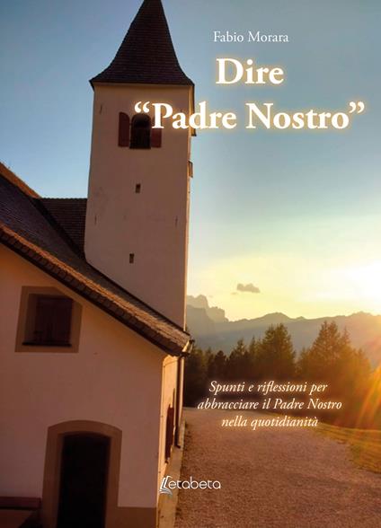 Dire «Padre Nostro». Spunti e riflessioni per abbracciare il Padre Nostro nella quotidianità - Fabio Morara - copertina