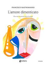 L'amore dimenticato. Che non rinuncerà mai ad amare