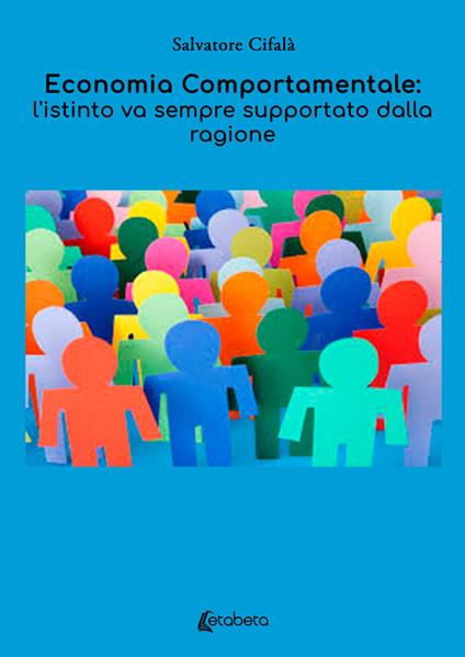 Economia comportamentale: l'istinto va sempre supportato dalla ragione - Salvatore Cifalà - copertina