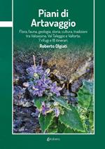 Piani di Artavaggio. Flora, fauna, geologia, storia, cultura, tradizioni tra Valsassina, Val Taleggio e Valtorta; 7 rifugi e 18 itinerari