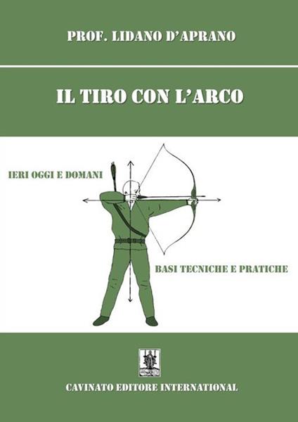 Il tiro con l'arco. Ieri oggi e domani. Basi, tecniche e pratiche - Lidano D'Aprano - ebook