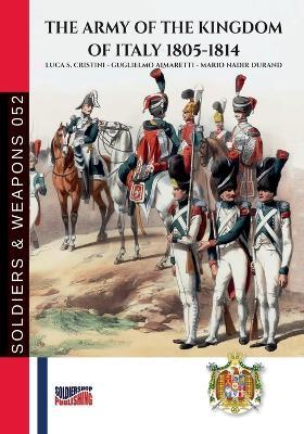 The army of the Kingdom of Italy 1805-1814 - Luca Stefano Cristini,Guglielmo Aimaretti - copertina